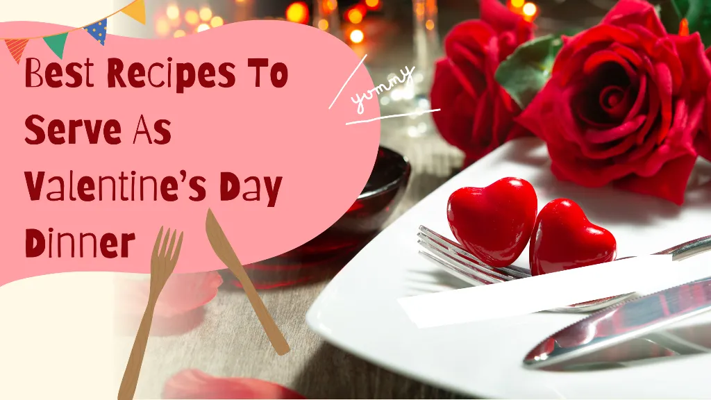Best recipes to serve as Valentine’s Day Dinner